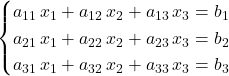\displaystyle \begin{cases}a_{11}\, x_1+a_{12}\, x_2+a_{13}\, x_3 = b_1 \\a_{21}\, x_1+a_{22}\, x_2+a_{23}\, x_3 = b_2 \\a_{31}\, x_1+a_{32}\, x_2+a_{33}\, x_3 = b_3\end{cases}