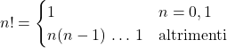 \displaystyle n! = \begin{cases}1 & n=0,1 \\ n(n-1)\,\dots\,1 & \text{altrimenti}\end{cases}
