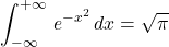\displaystyle\int_{-\infty}^{+\infty}\,e^{-x^2}\,dx=\sqrt{\pi}