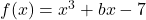 f(x) = x^3+bx-7