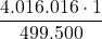 \displaystyle \frac{4.016.016\cdot 1}{499.500}