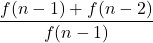 \displaystyle \frac{f(n-1)+f(n-2)}{f(n-1)}
