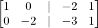 \displaystyle \begin{bmatrix}1 & 0 & | & -2 & 1\\0 & -2 & | & -3 & 1\end{bmatrix}
