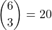 \displaystyle {6 \choose 3}=20