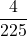 \displaystyle \frac{4}{225}