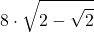 \displaystyle 8 \cdot \sqrt{2-\sqrt{2}}