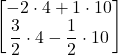 \begin{bmatrix}-2\cdot 4+ 1\cdot 10\\\displaystyle\frac{3}{2}\cdot 4 \displaystyle-\frac{1}{2}\cdot 10\end{bmatrix}