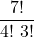 \displaystyle \frac{7!}{4! \ 3!}