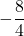 \displaystyle -\frac{8}{4}