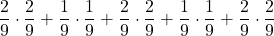 \displaystyle \frac{2}{9}\cdot \frac{2}{9}+\frac{1}{9}\cdot \frac{1}{9}+\frac{2}{9}\cdot \frac{2}{9}+\frac{1}{9}\cdot \frac{1}{9}+\frac{2}{9}\cdot \frac{2}{9}