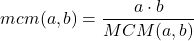 \displaystyle mcm(a,b)=\frac{a\cdot b}{MCM(a,b)}