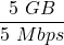 \displaystyle \frac{5\ GB}{5\ Mbps}
