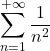 \displaystyle \sum_{n=1}^{+\infty}\frac{1}{n^2}
