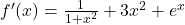 f'(x)=\frac{1}{1+x^2}+3x^2+e^x