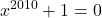 \displaystyle x^{2010} +1 = 0
