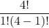 \displaystyle \frac{4!}{1!(4-1)!}