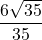 \displaystyle \frac{6\sqrt{35}}{35}