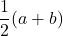 \displaystyle \frac{1}{2}(a+b)