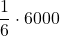 \displaystyle \frac{1}{6}\cdot 6000