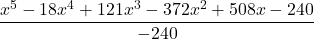 \displaystyle \frac{x^5-18x^4 +121x^3 -372x^2+508x-240}{-240}