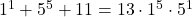 1^1 + 5^5+11  = 13\cdot 1^5 \cdot 5^1