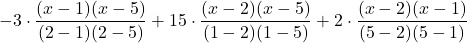 -3 \cdot \displaystyle \frac{(x-1)(x-5)}{(2-1)(2-5)} +15\cdot \displaystyle \frac{(x-2)(x-5)}{(1-2)(1-5)} +2 \cdot \displaystyle \frac{(x-2)(x-1)}{(5-2)(5-1)}