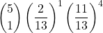 \displaystyle {5 \choose 1}\left(\frac{2}{13}\right)^1\left(\frac{11}{13}\right)^4