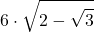 \displaystyle 6\cdot\sqrt{2-\sqrt{3}}