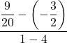 \displaystyle \frac{\displaystyle\frac{9}{20}-\left(-\displaystyle\frac{3}{2}\right)}{1-4}