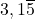 3,1\overline{5}