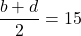 \displaystyle \frac {b+d}{2}=15