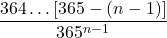 \displaystyle \frac{364\dots [365-(n-1)]}{365^{n-1}}
