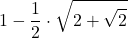 \displaystyle 1-\frac{1}{2}\cdot\sqrt{2+\sqrt{2}}