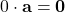 \displaystyle 0\cdot \textbf{a} = \textbf{0}