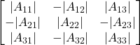 \displaystyle \begin{bmatrix}|A_{11}| & -|A_{12}| & |A_{13}| \\-|A_{21}| & |A_{22}| & -|A_{23}| \\|A_{31}| & -|A_{32}| & |A_{33}|\end{bmatrix}