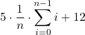 \displaystyle 5\cdot \frac{1}{n}\cdot \sum_{i=0}^{n-1} i  + 12
