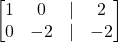 \displaystyle \begin{bmatrix}1 & 0 & | & 2\\0 & -2 & | & -2\end{bmatrix}