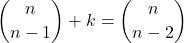 \displaystyle {n \choose n-1}+k = {n \choose n-2}