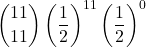 \displaystyle {11 \choose 11}\left(\frac{1}{2}\right)^{11}\left(\frac{1}{2}\right)^{0}