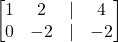 \displaystyle \begin{bmatrix}1 & 2 & | & 4\\0 & -2 & | & -2\end{bmatrix}