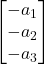 \displaystyle \begin{bmatrix} -a_1 \\ -a_2 \\ -a_3\end{bmatrix}