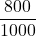 \displaystyle \frac{800}{1000}