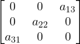 \displaystyle \begin{bmatrix}0 & 0 & a_{13} \\0 & a_{22} & 0 \\a_{31} & 0 & 0\end{bmatrix}