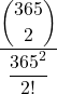 \displaystyle \frac{\displaystyle {365 \choose 2}}{\displaystyle \frac{365^2}{2!}}
