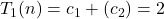 T_1(n) = c_1 + (c_2) = 2