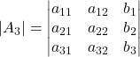 \displaystyle |A_3| = \begin{vmatrix}a_{11} & a_{12} & b_1\\a_{21} & a_{22} & b_2 \\a_{31} & a_{32} & b_3 \end{vmatrix}