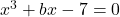 x^3+bx-7 = 0