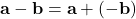 \displaystyle \textbf{a}-\textbf{b} = \textbf{a}+(-\textbf{b})