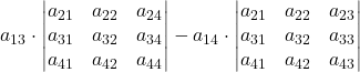 a_{13}\cdot \displaystyle \begin{vmatrix}a_{21} & a_{22} & a_{24} \\a_{31} & a_{32} & a_{34} \\a_{41} & a_{42} & a_{44} \end{vmatrix} - a_{14}\cdot \displaystyle \begin{vmatrix}a_{21} & a_{22} & a_{23} \\a_{31} & a_{32} & a_{33} \\a_{41} & a_{42} & a_{43} \end{vmatrix}