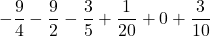 \displaystyle -\frac{9}{4}-\frac{9}{2}-\frac{3}{5}+\frac{1}{20}+0+\frac{3}{10}